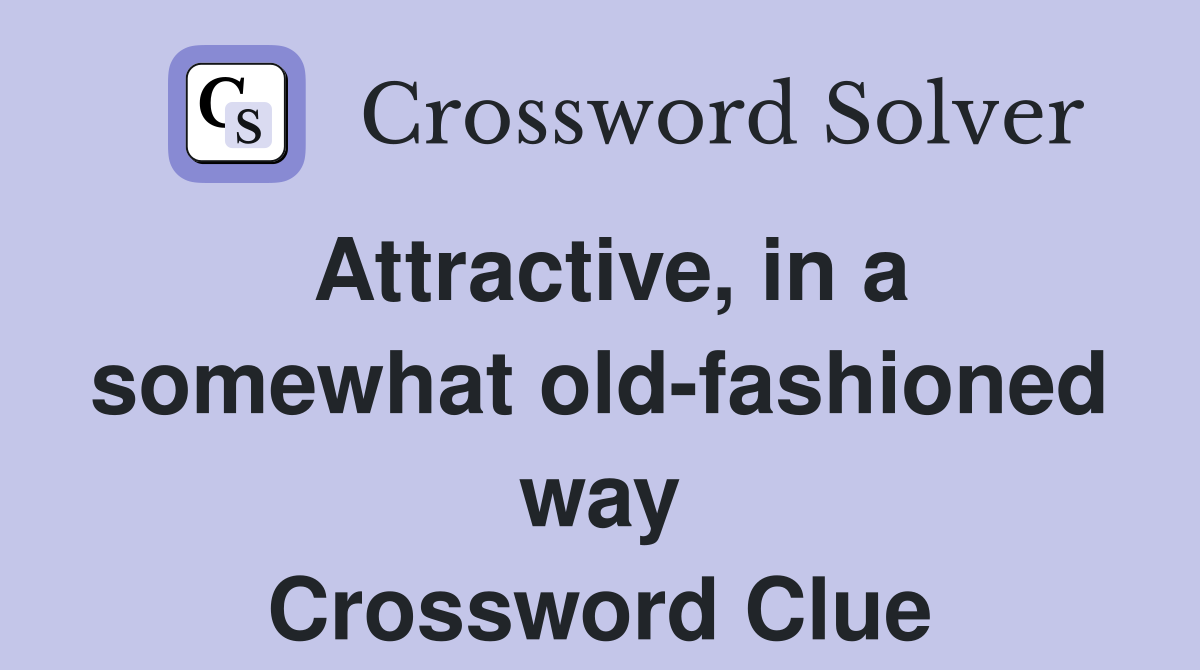 Attractive, in a somewhat old-fashioned way Crossword Clue