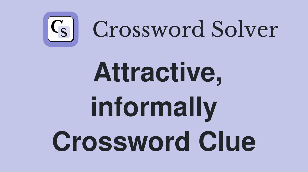 Attractive, informally Crossword Clue