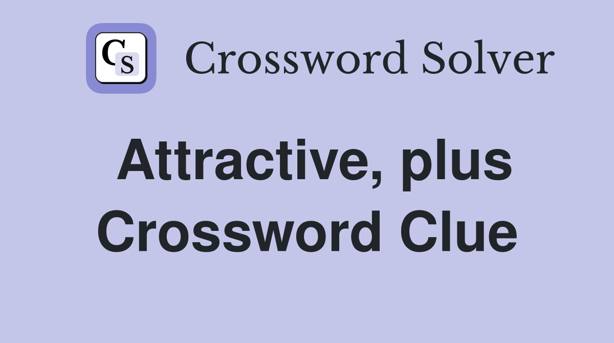 Attractive, plus Crossword Clue