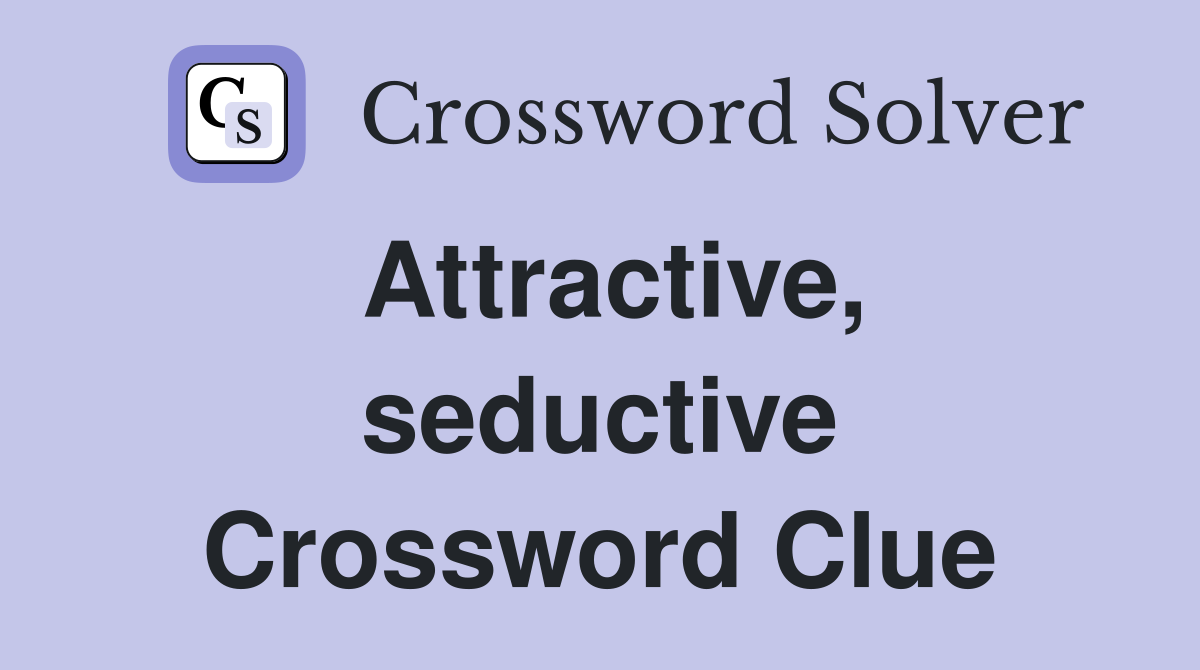Attractive, seductive Crossword Clue