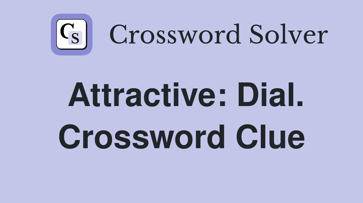 Attractive: Dial. Crossword Clue