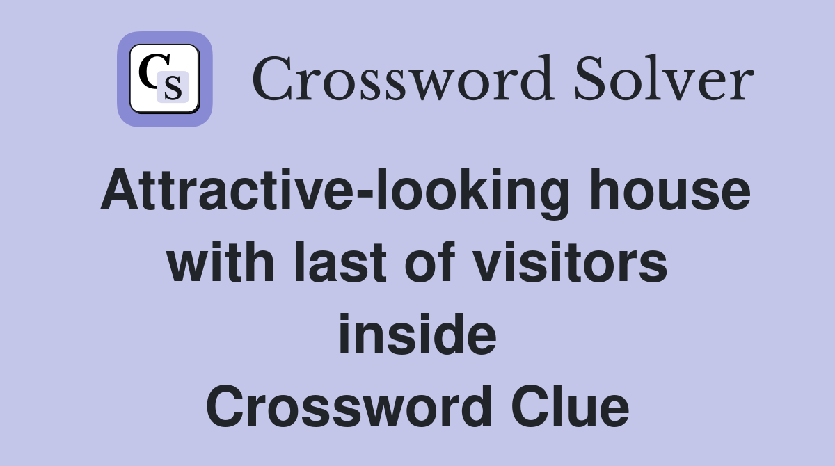 Attractive-looking house with last of visitors inside Crossword Clue