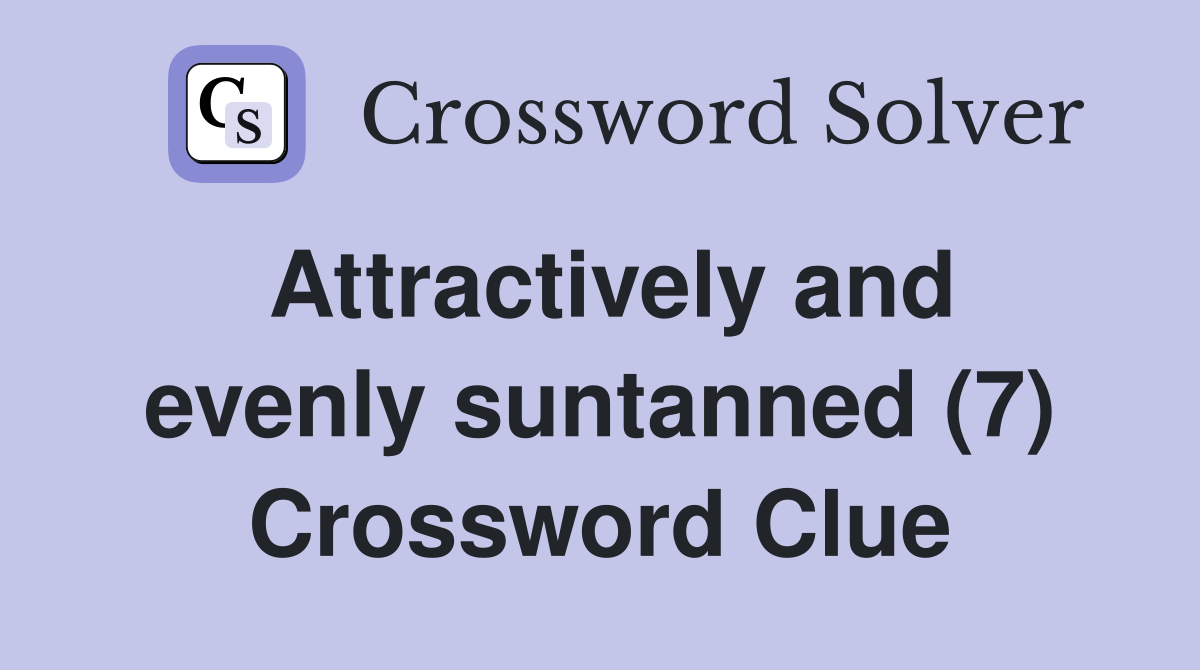 Attractively and evenly suntanned (7) Crossword Clue