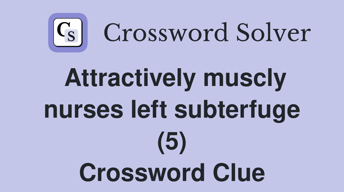 Attractively muscly nurses left subterfuge (5) Crossword Clue