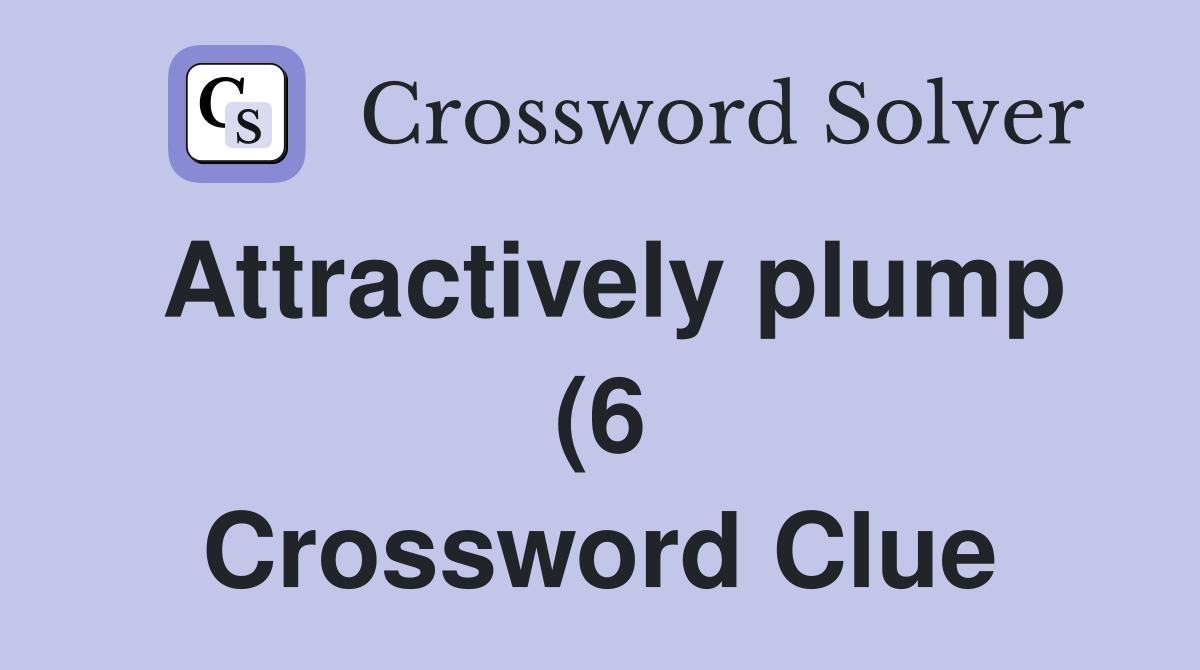 Attractively plump (6) Crossword Clue Answers Crossword Solver Attractively plump (6) Crossword Clue Answers Crossword Solver