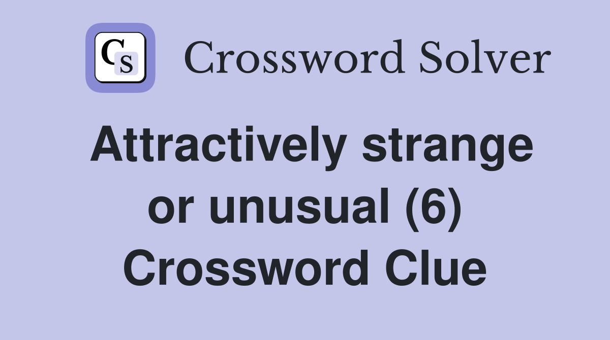 Attractively strange or unusual (6) Crossword Clue