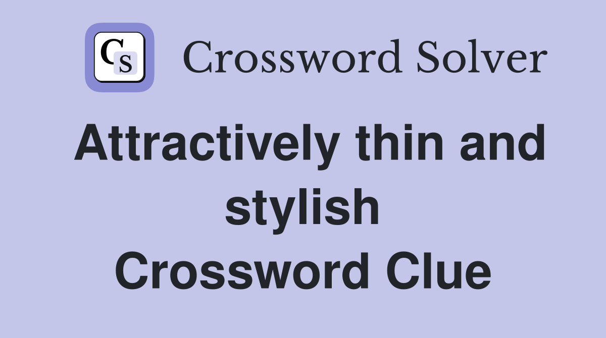 Attractively thin and stylish Crossword Clue