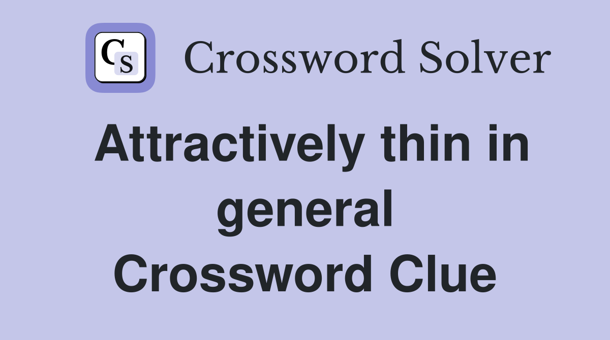 Attractively thin in general Crossword Clue