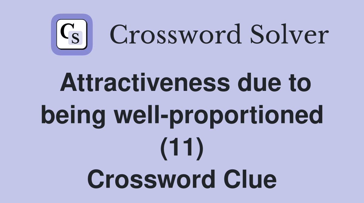 Attractiveness due to being well-proportioned (11) Crossword Clue