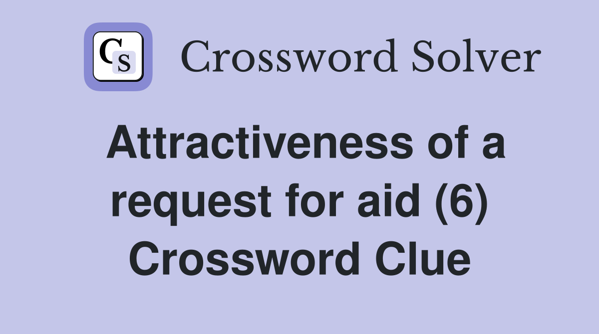 Attractiveness of a request for aid (6) Crossword Clue