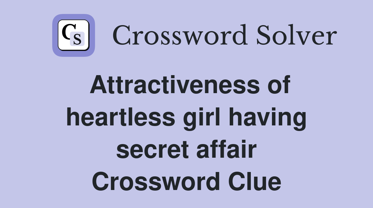 Attractiveness of heartless girl having secret affair Crossword Clue