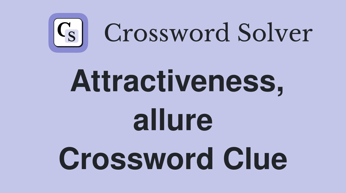 Attractiveness, allure Crossword Clue