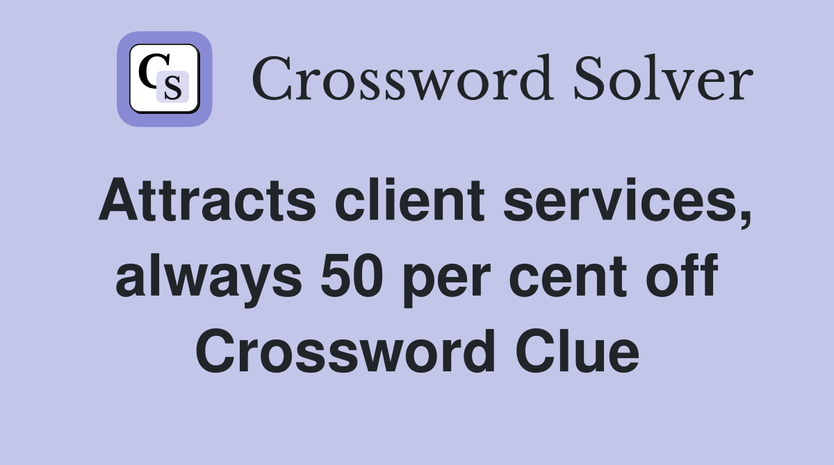 Attracts client services, always 50 per cent off Crossword Clue