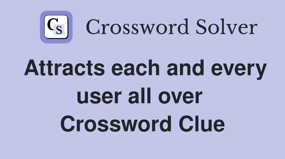 Attracts each and every user all over  Crossword Clue