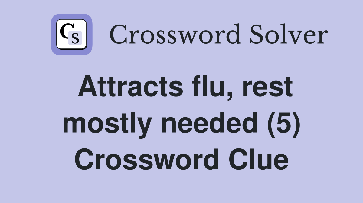 Attracts flu, rest mostly needed (5) Crossword Clue