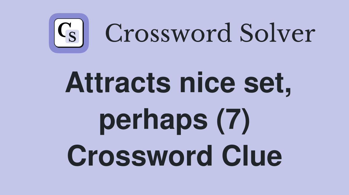 Attracts nice set, perhaps (7) Crossword Clue