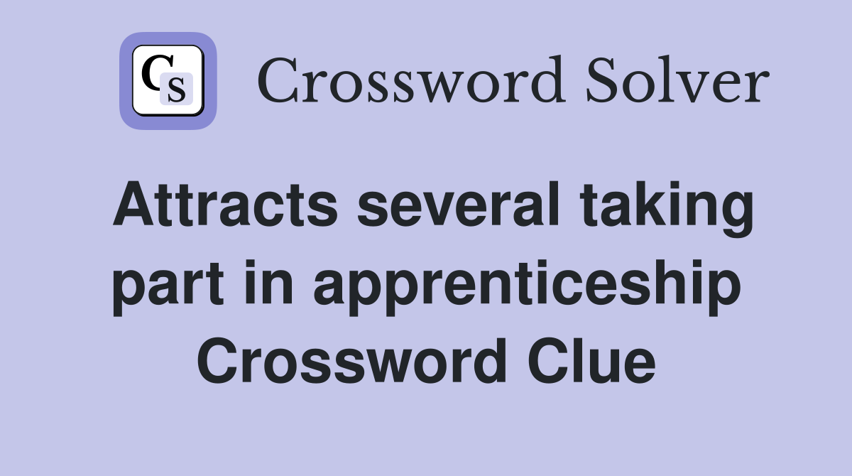 Attracts several taking part in apprenticeship Crossword Clue