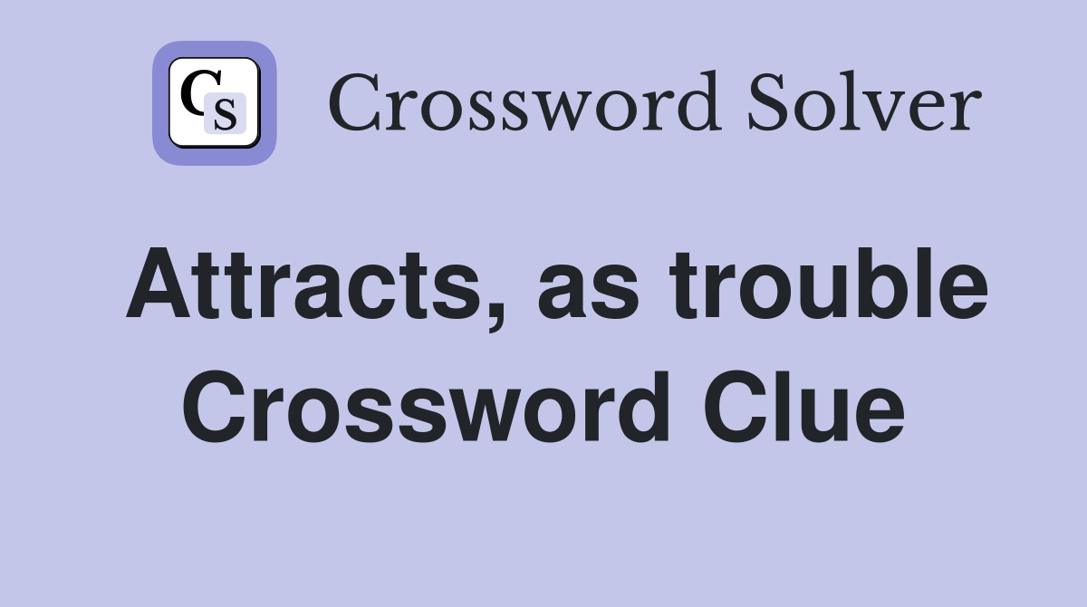 Attracts, as trouble Crossword Clue