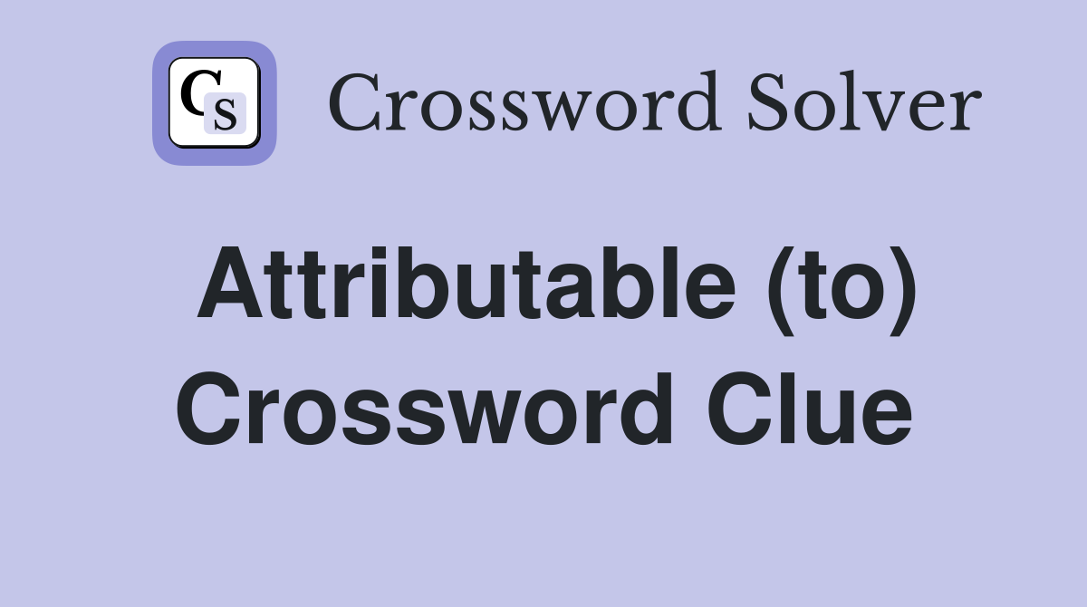 Attributable (to) Crossword Clue