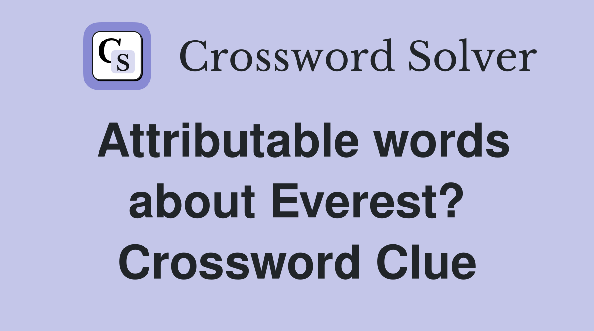 Attributable words about Everest? Crossword Clue