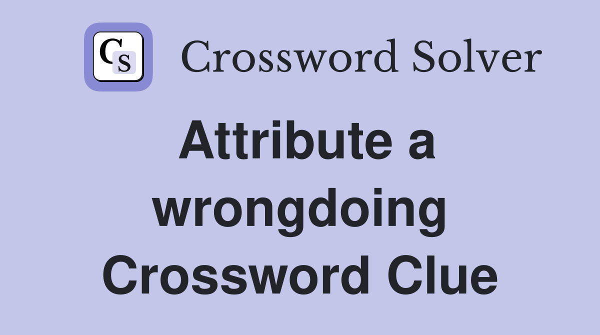 Attribute a wrongdoing Crossword Clue