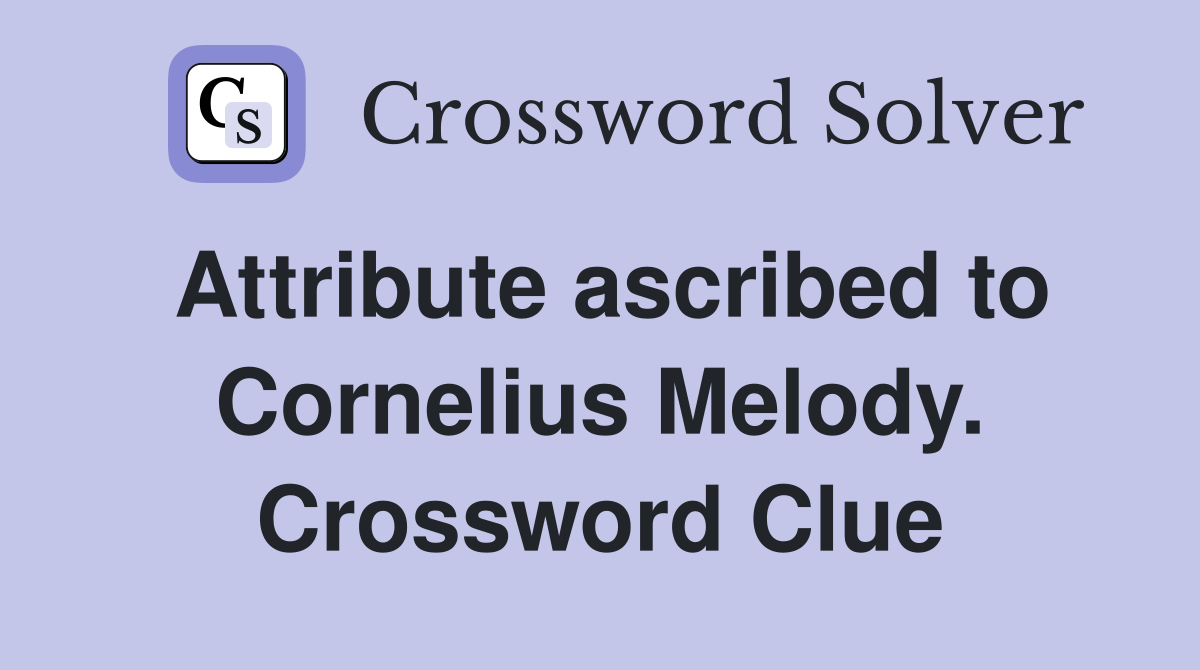 Attribute ascribed to Cornelius Melody. Crossword Clue