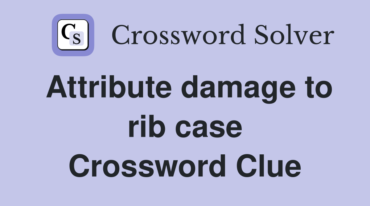 Attribute damage to rib case Crossword Clue