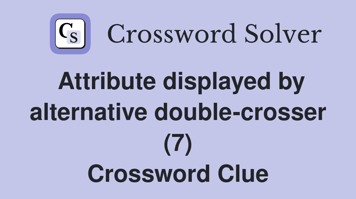 Attribute displayed by alternative double-crosser (7) Crossword Clue