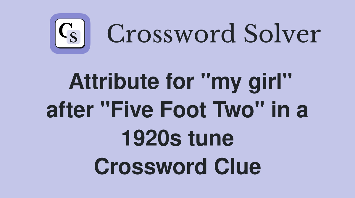 Attribute for "my girl" after "Five Foot Two" in a 1920s tune Crossword Clue