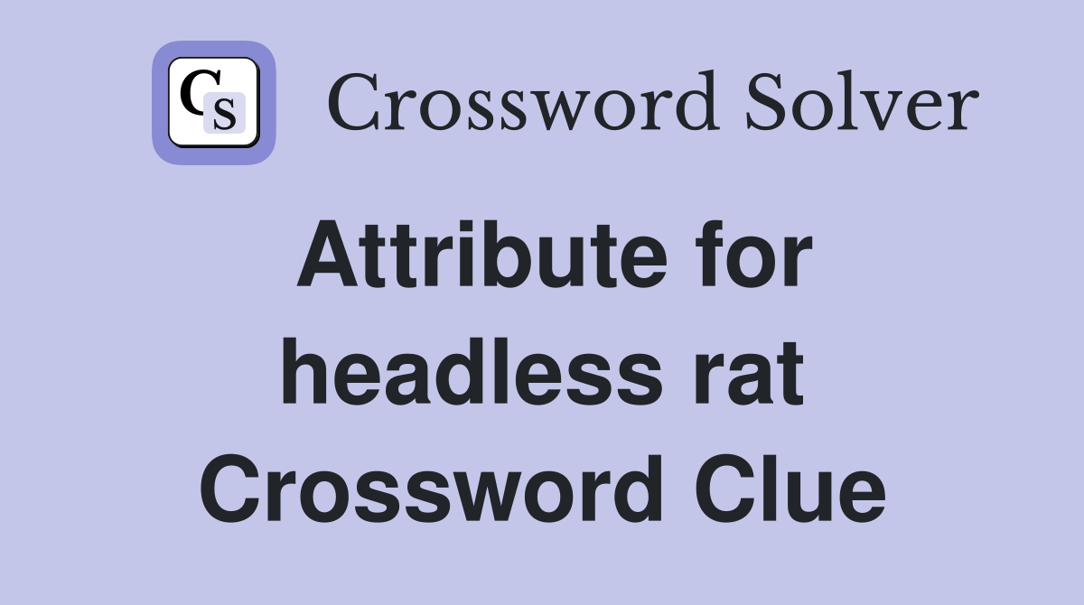 Attribute for headless rat Crossword Clue