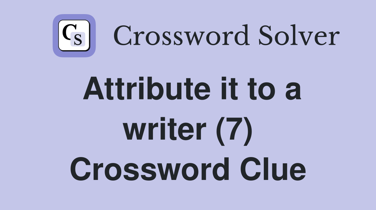 Attribute it to a writer (7) Crossword Clue