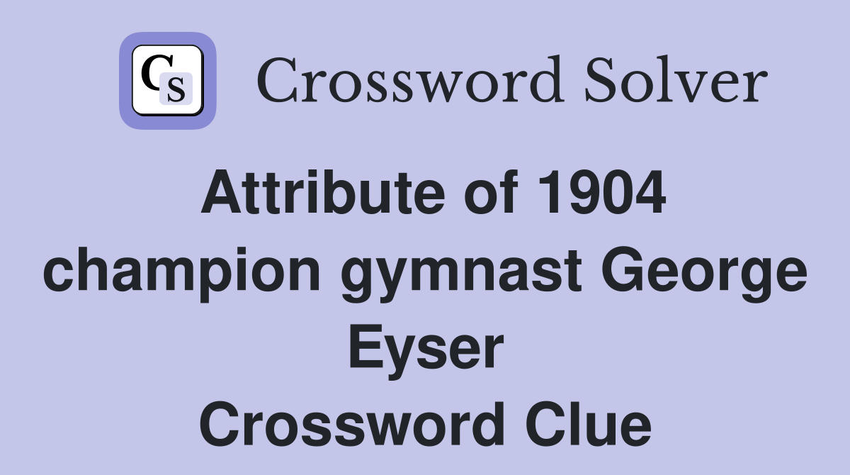 Attribute of 1904 champion gymnast George Eyser Crossword Clue