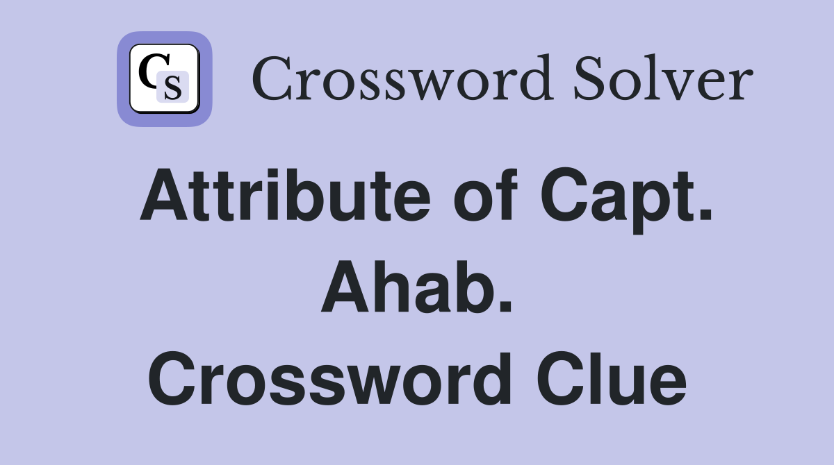 Attribute of Capt. Ahab. Crossword Clue