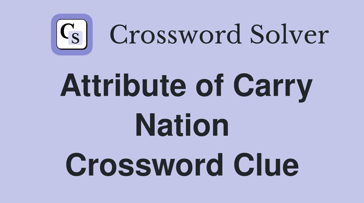 Attribute of Carry Nation Crossword Clue