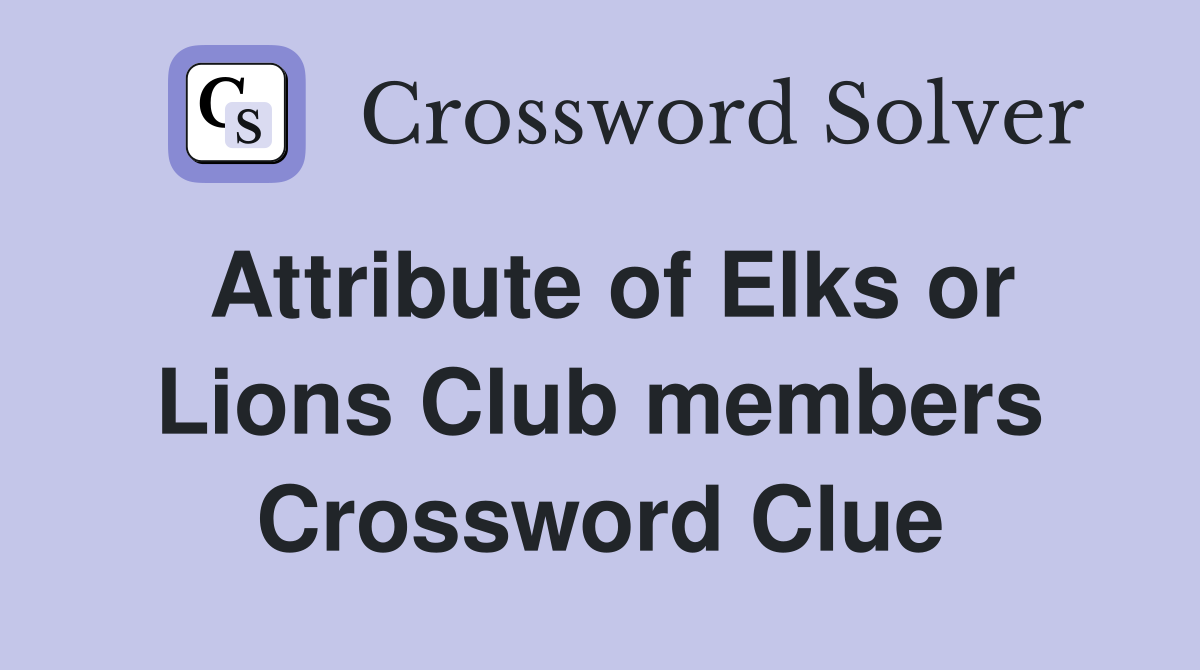 Attribute of Elks or Lions Club members Crossword Clue