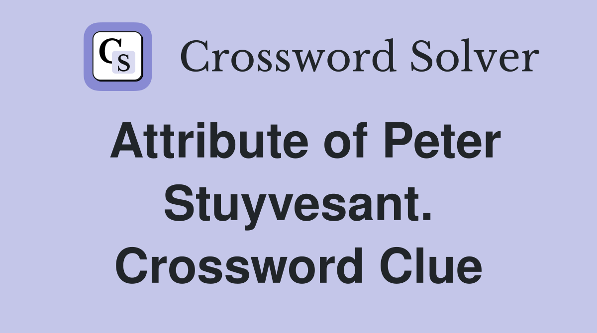 Attribute of Peter Stuyvesant. Crossword Clue