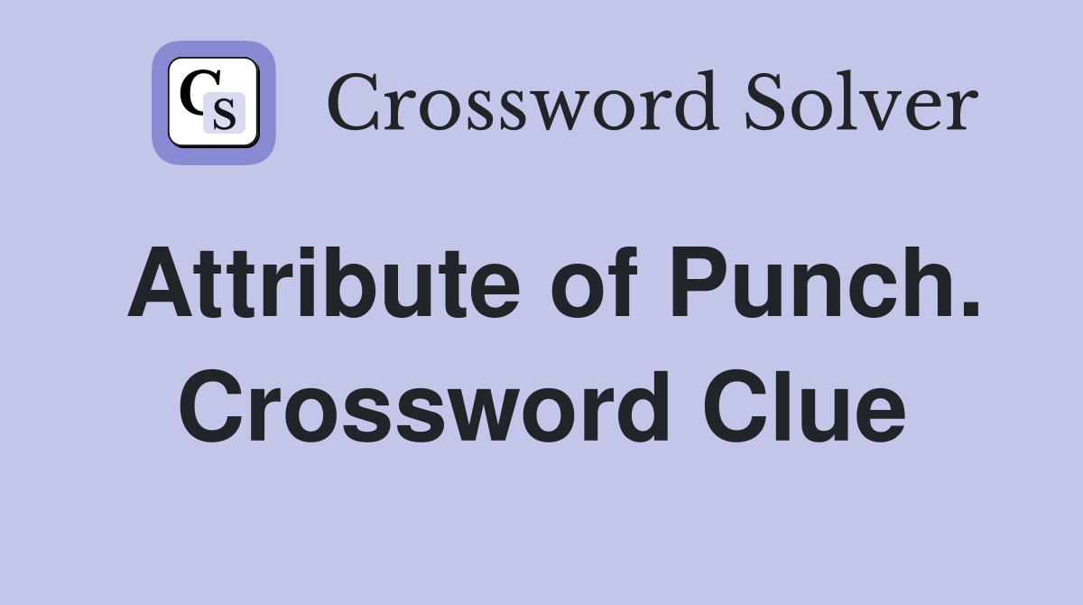 Attribute of Punch. Crossword Clue