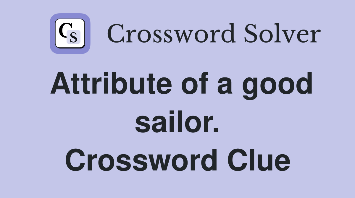 Attribute of a good sailor. Crossword Clue