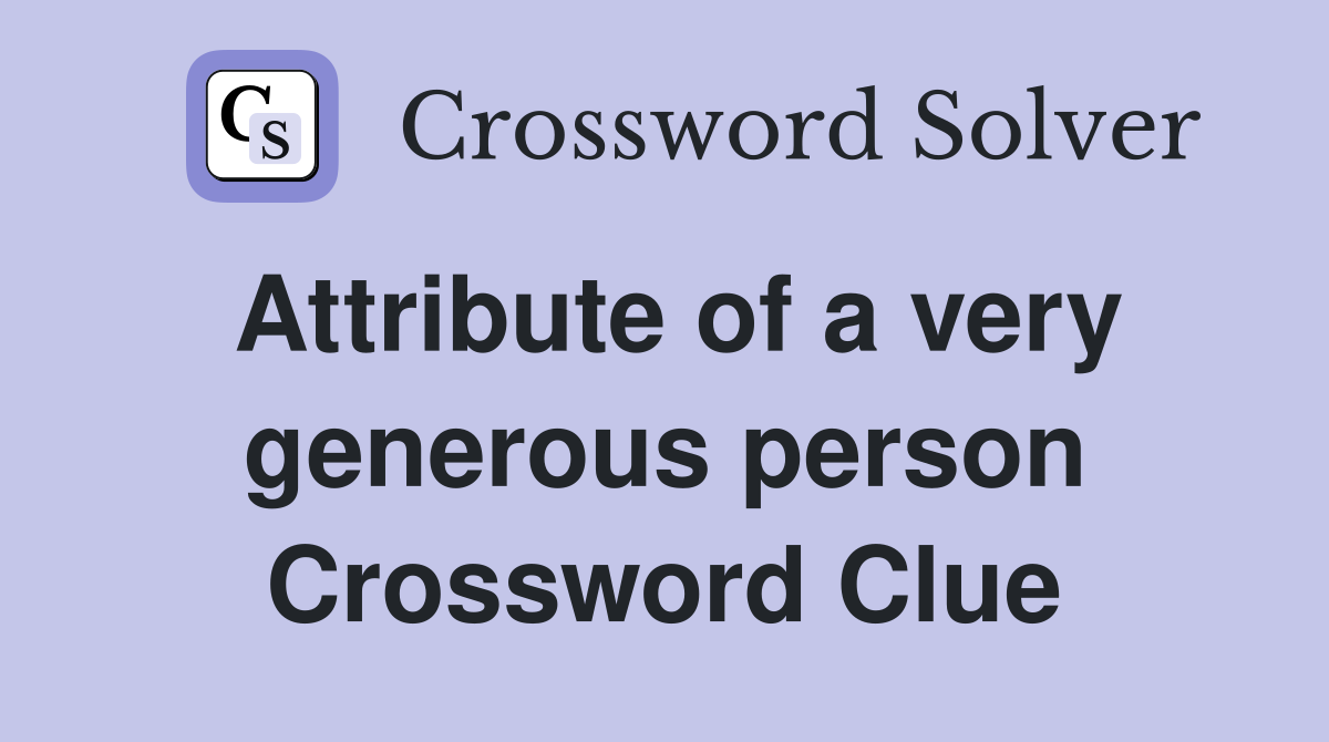 Attribute of a very generous person Crossword Clue