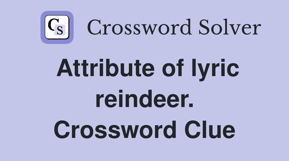 Attribute of lyric reindeer. Crossword Clue