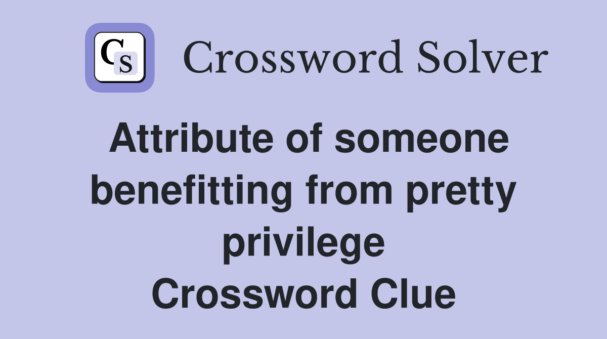 Attribute of someone benefitting from pretty privilege Crossword Clue