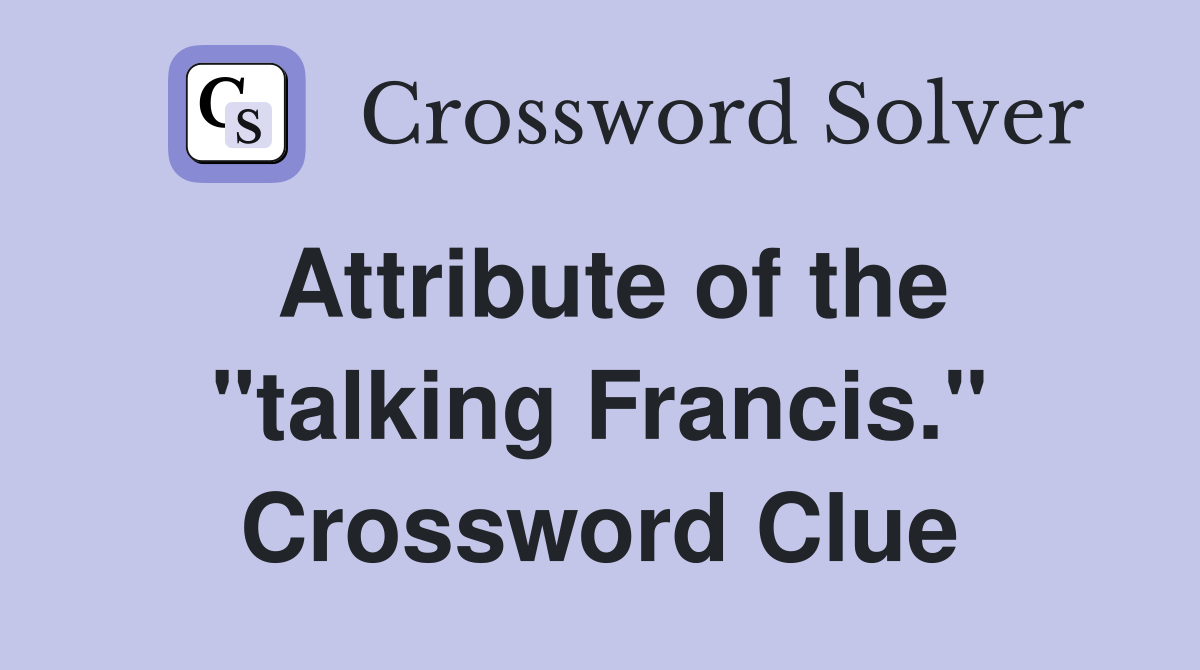 Attribute of the "talking Francis." Crossword Clue