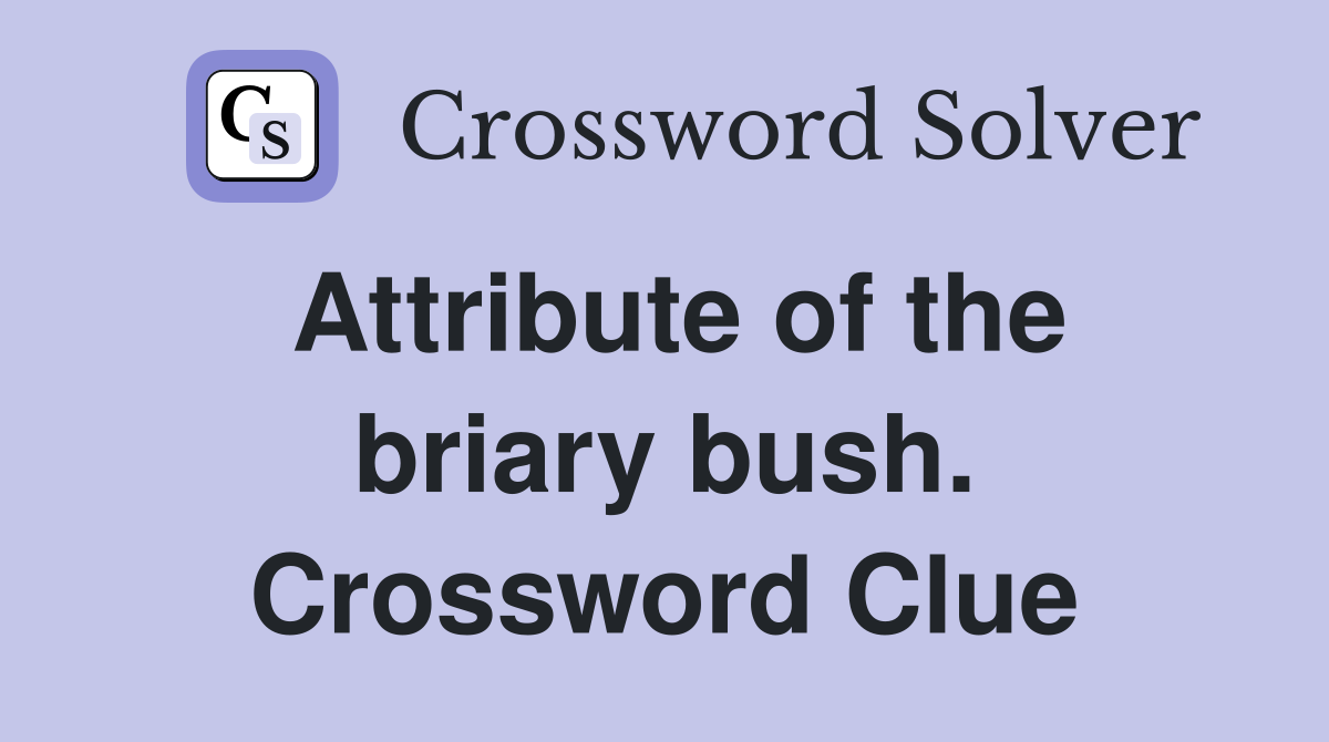 Attribute of the briary bush. Crossword Clue
