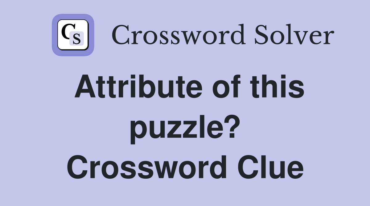 Attribute of this puzzle? Crossword Clue