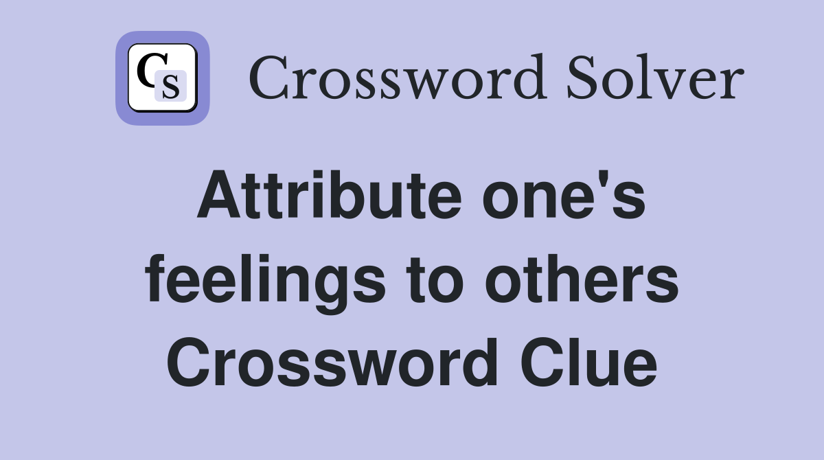 Attribute one's feelings to others Crossword Clue