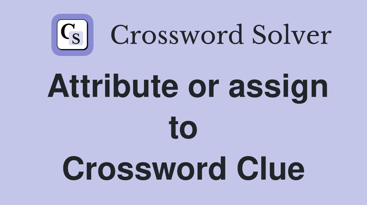Attribute or assign to Crossword Clue