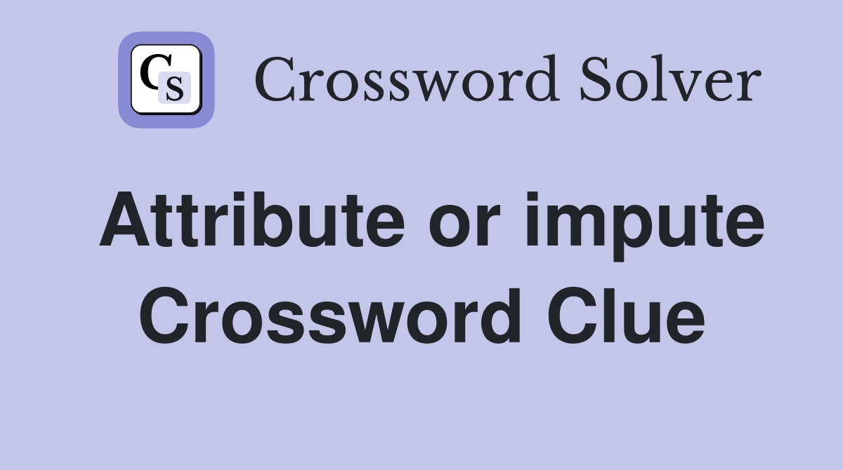 Attribute or impute Crossword Clue