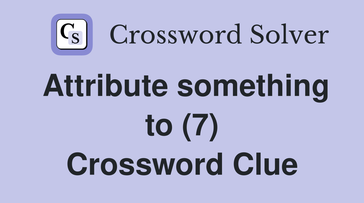 Attribute something to (7) Crossword Clue