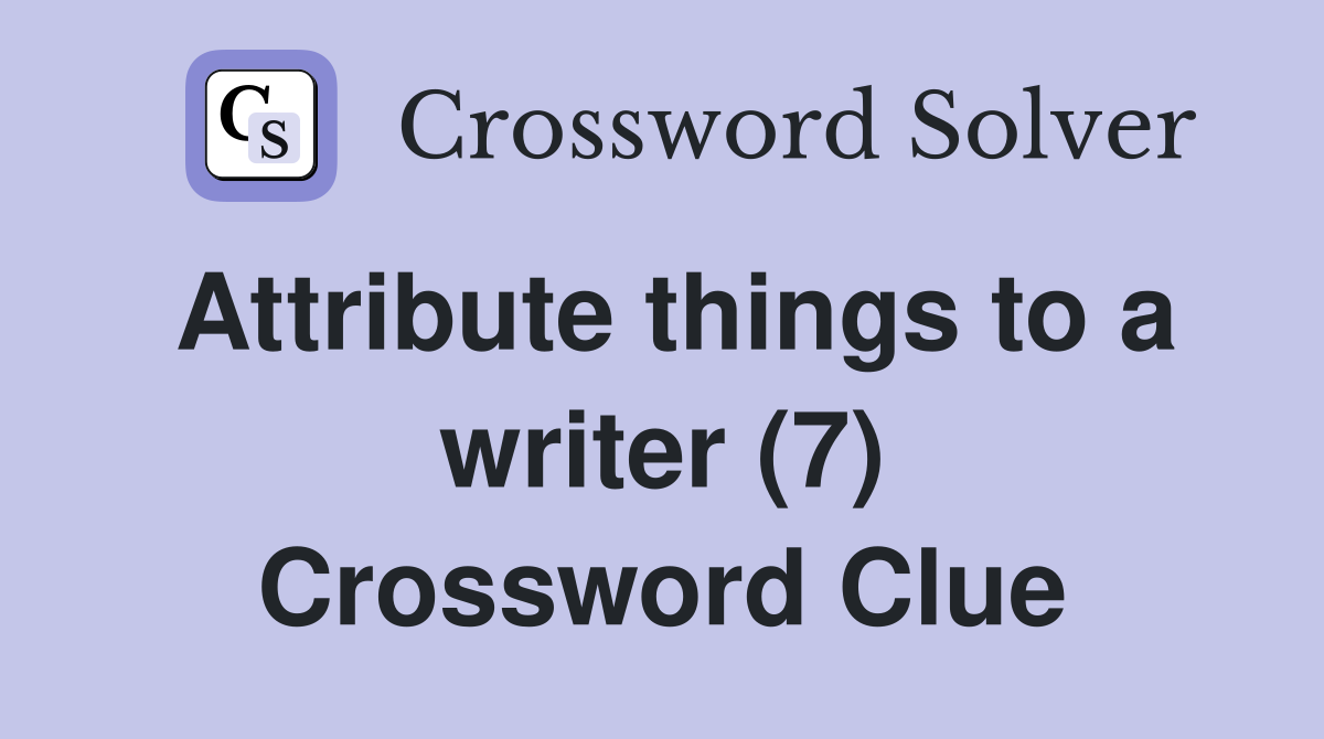 Attribute things to a writer (7) Crossword Clue