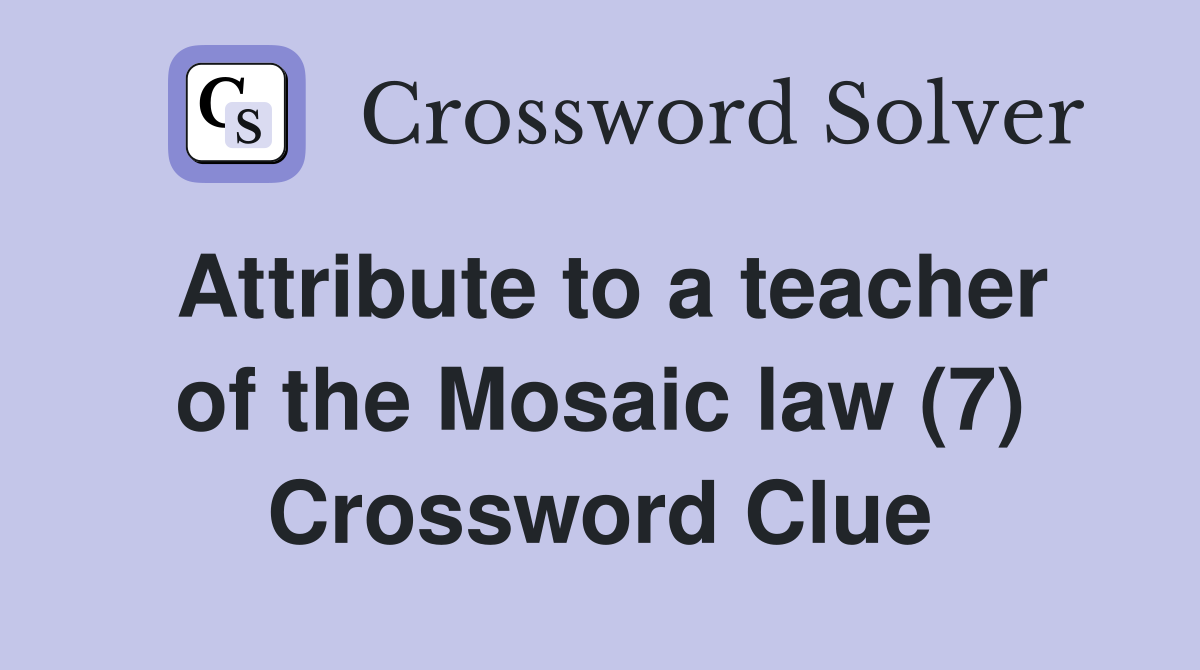Attribute to a teacher of the Mosaic law (7) Crossword Clue